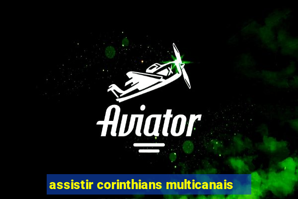 assistir corinthians multicanais